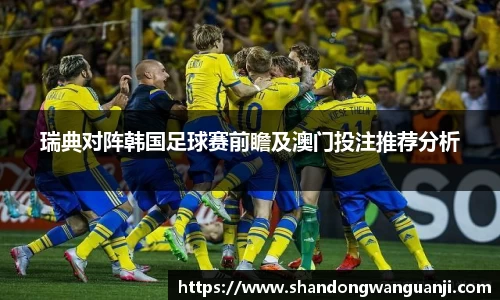 瑞典对阵韩国足球赛前瞻及澳门投注推荐分析