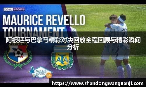 阿根廷与巴拿马精彩对决回放全程回顾与精彩瞬间分析
